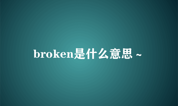 broken是什么意思～