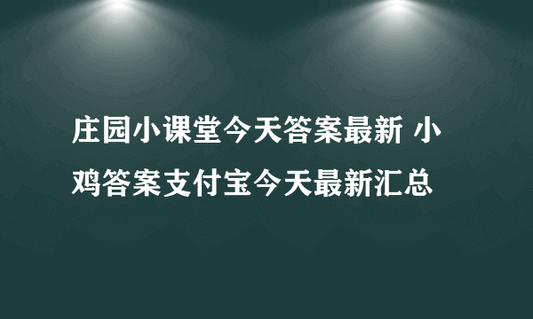 庄园小课堂今天答案最新 小鸡答案支付宝今天最新汇总