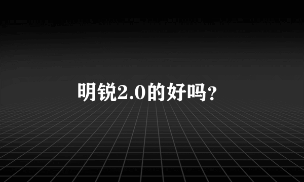 明锐2.0的好吗？