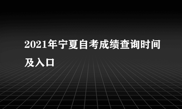 2021年宁夏自考成绩查询时间及入口