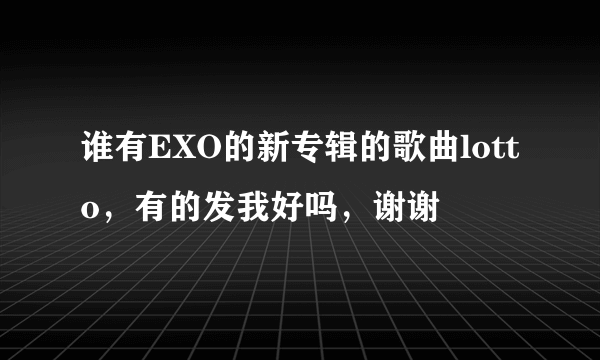 谁有EXO的新专辑的歌曲lotto，有的发我好吗，谢谢