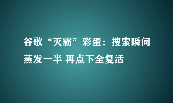 谷歌“灭霸”彩蛋：搜索瞬间蒸发一半 再点下全复活