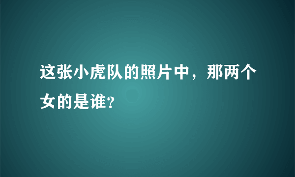 这张小虎队的照片中，那两个女的是谁？