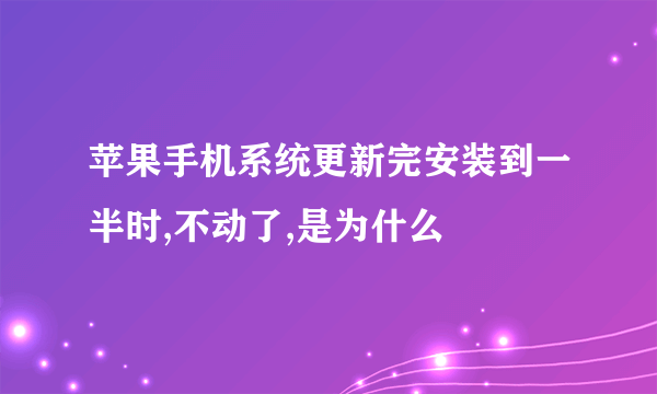 苹果手机系统更新完安装到一半时,不动了,是为什么