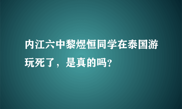 内江六中黎煜恒同学在泰国游玩死了，是真的吗？