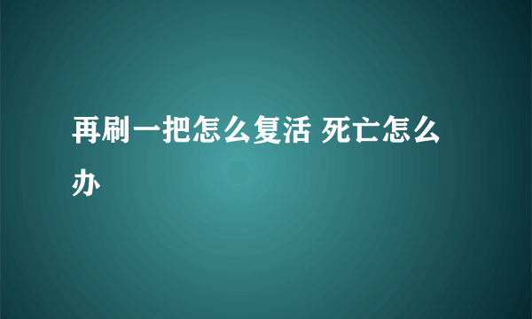 再刷一把怎么复活 死亡怎么办