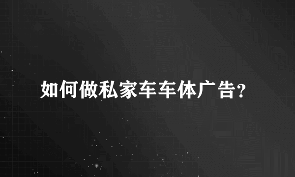 如何做私家车车体广告？