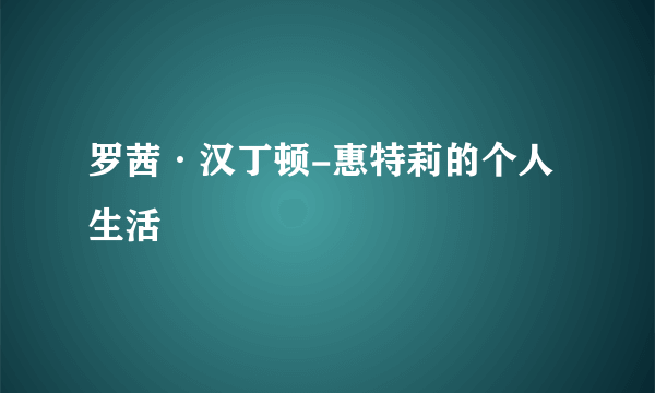 罗茜·汉丁顿-惠特莉的个人生活