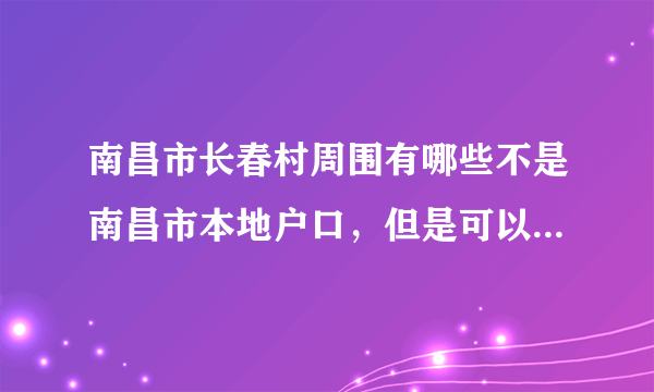 南昌市长春村周围有哪些不是南昌市本地户口，但是可以入学的较好的初中学校？