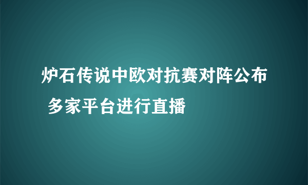 炉石传说中欧对抗赛对阵公布 多家平台进行直播