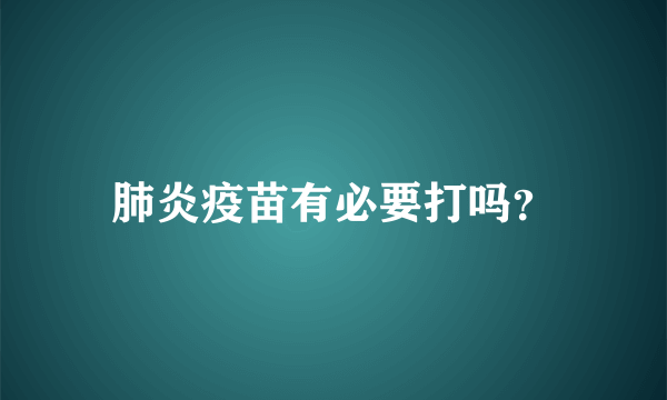 肺炎疫苗有必要打吗？