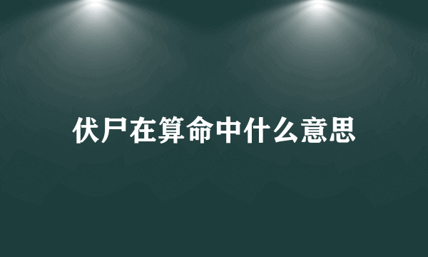 伏尸在算命中什么意思