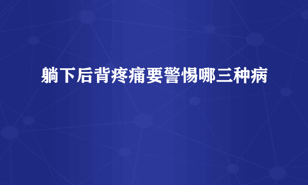 躺下后背疼痛要警惕哪三种病