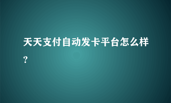 天天支付自动发卡平台怎么样？