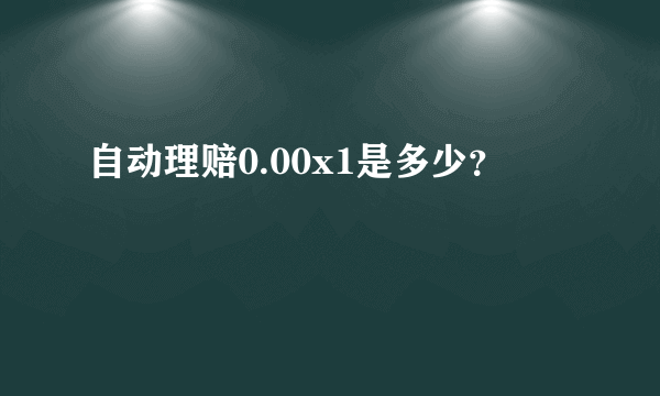 自动理赔0.00x1是多少？