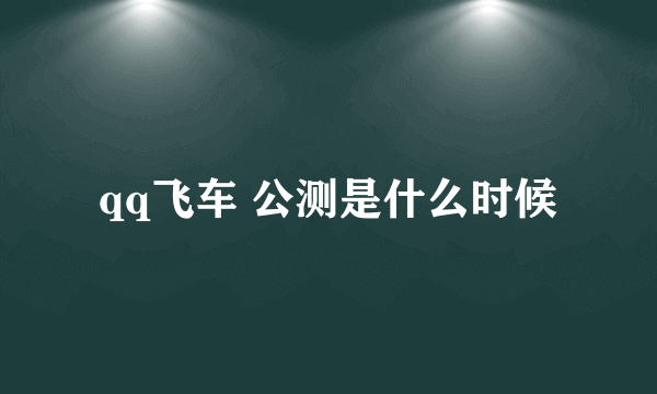 qq飞车 公测是什么时候