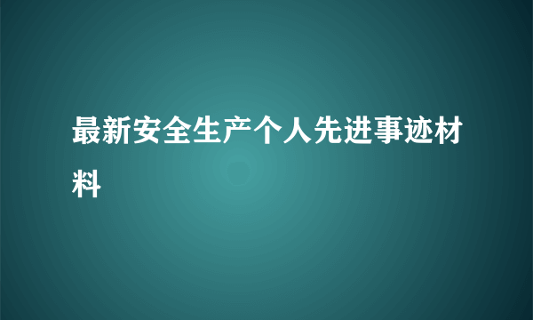 最新安全生产个人先进事迹材料