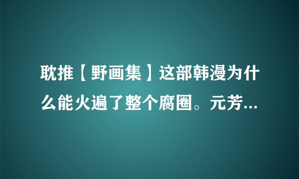 耽推【野画集】这部韩漫为什么能火遍了整个腐圈。元芳你怎么看？