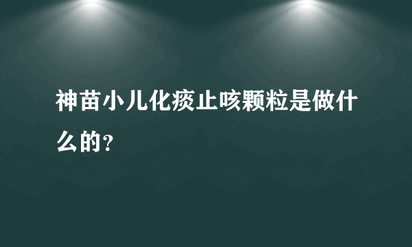 神苗小儿化痰止咳颗粒是做什么的？