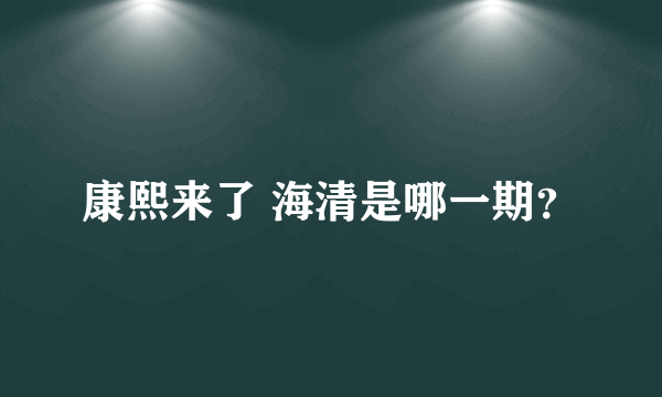 康熙来了 海清是哪一期？