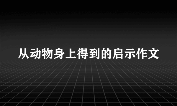 从动物身上得到的启示作文