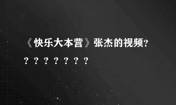 《快乐大本营》张杰的视频？？？？？？？？