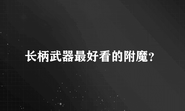 长柄武器最好看的附魔？