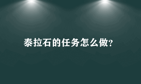 泰拉石的任务怎么做？