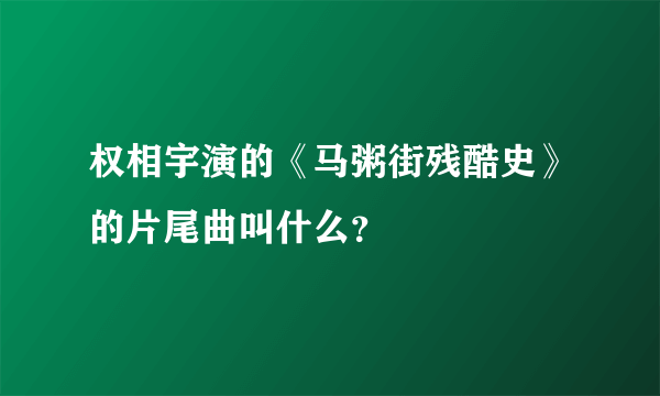 权相宇演的《马粥街残酷史》的片尾曲叫什么？