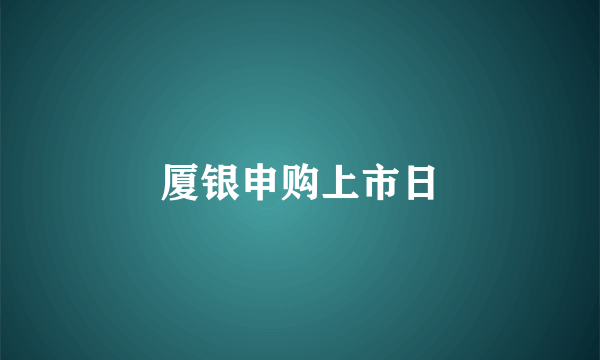 厦银申购上市日