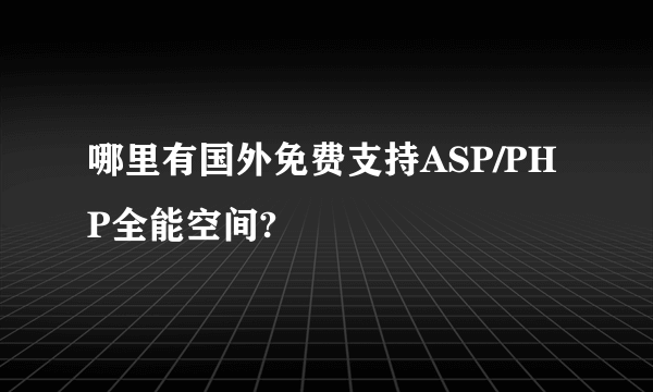 哪里有国外免费支持ASP/PHP全能空间?