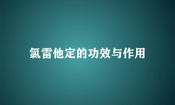 氯雷他定的功效与作用