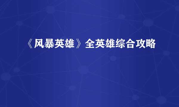 《风暴英雄》全英雄综合攻略