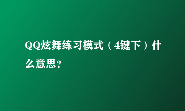 QQ炫舞练习模式（4键下）什么意思？