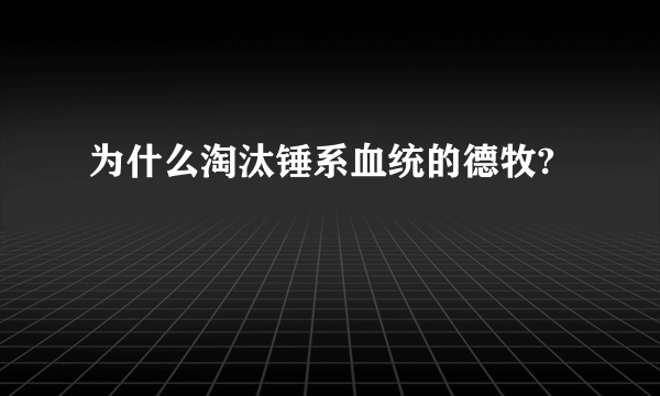 为什么淘汰锤系血统的德牧?