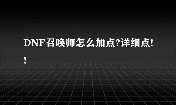 DNF召唤师怎么加点?详细点!!