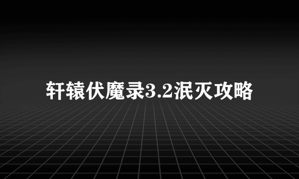 轩辕伏魔录3.2泯灭攻略