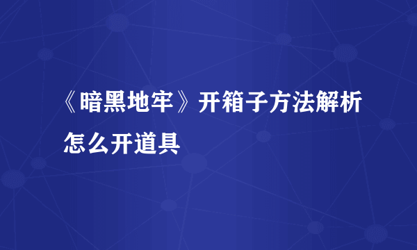 《暗黑地牢》开箱子方法解析 怎么开道具