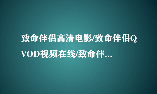 致命伴侣高清电影/致命伴侣QVOD视频在线/致命伴侣高清迅雷下载