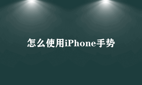 怎么使用iPhone手势