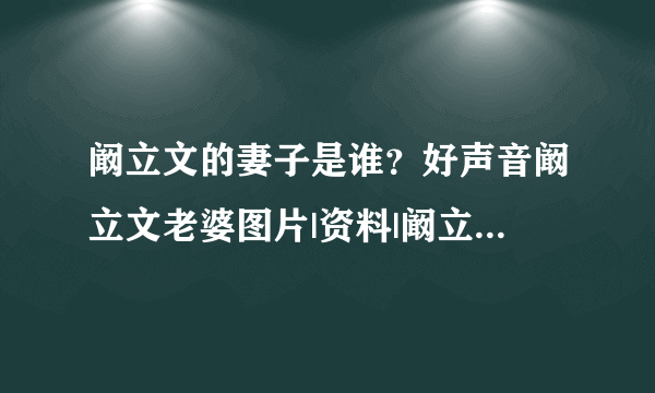 阚立文的妻子是谁？好声音阚立文老婆图片|资料|阚立文|妻子|老婆