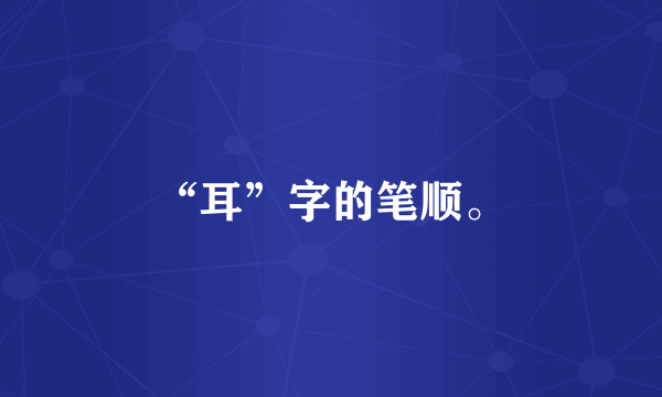 “耳”字的笔顺。