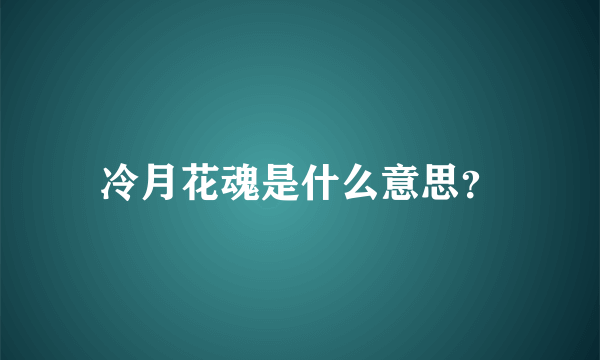 冷月花魂是什么意思？