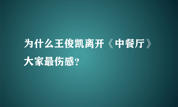 为什么王俊凯离开《中餐厅》大家最伤感？