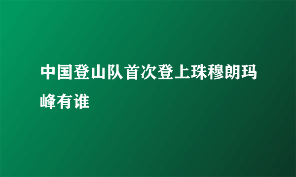 中国登山队首次登上珠穆朗玛峰有谁