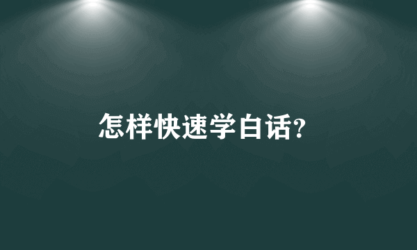 怎样快速学白话？