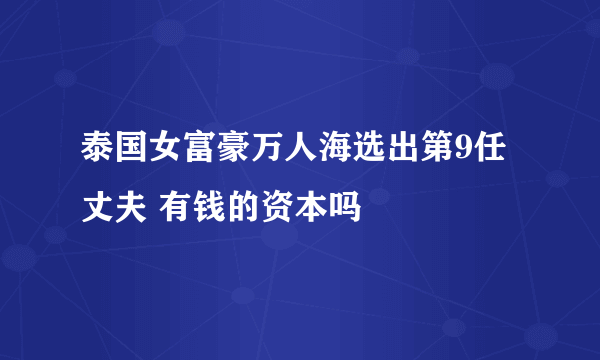 泰国女富豪万人海选出第9任丈夫 有钱的资本吗