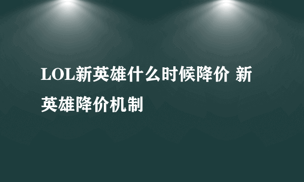 LOL新英雄什么时候降价 新英雄降价机制