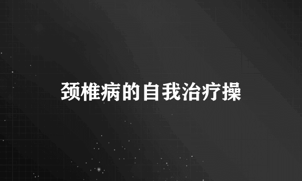 颈椎病的自我治疗操