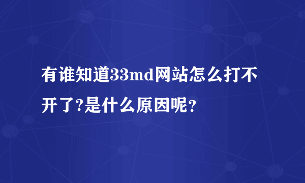 有谁知道33md网站怎么打不开了?是什么原因呢？